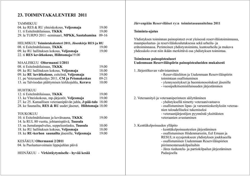ti RES kevätkokous, Hiihtomaja MAALISKUU Oltermanni 1/2011 08. ti Esitelmätilaisuus, TKKK 09. ke RU hallituksen kokous, Veljesmaja 18.00 09. ke RU kevätkokous, esitelmä, Veljesmaja 11.