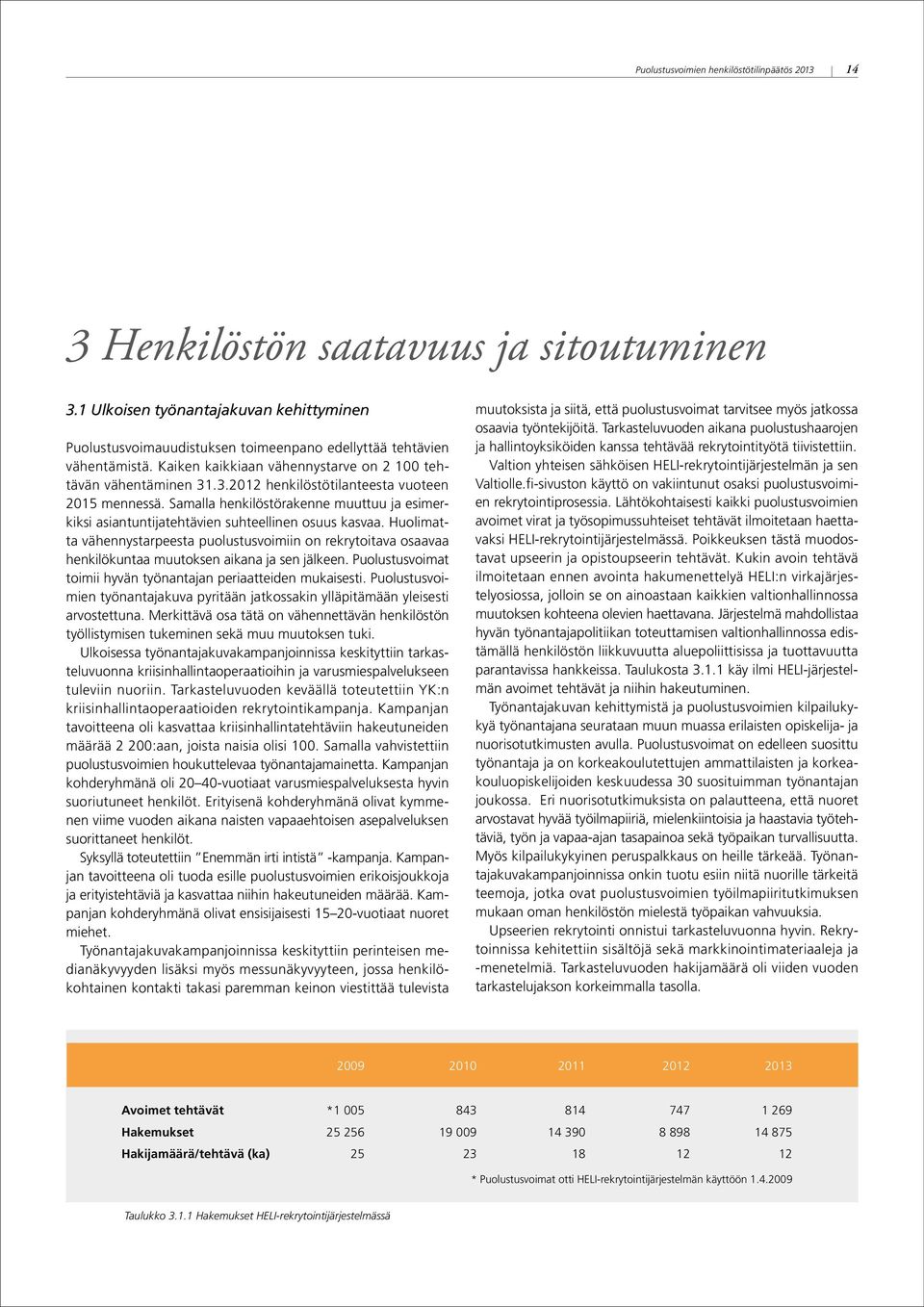 .3.2012 henkilöstötilanteesta vuoteen 2015 mennessä. Samalla henkilöstörakenne muuttuu ja esimerkiksi asiantuntijatehtävien suhteellinen osuus kasvaa.