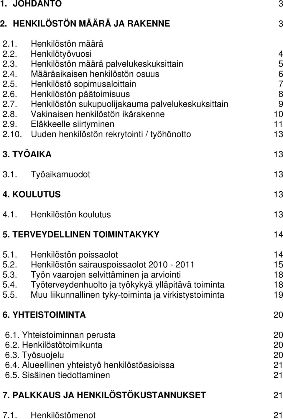 TYÖAIKA 13 3.1. Työaikamuodot 13 4. KOULUTUS 13 4.1. Henkilöstön koulutus 13 5. TERVEYDELLINEN TOIMINTAKYKY 14 5.1. Henkilöstön poissaolot 14 5.2. Henkilöstön sairauspoissaolot 2010-2011 15 5.3. Työn vaarojen selvittäminen ja arviointi 18 5.