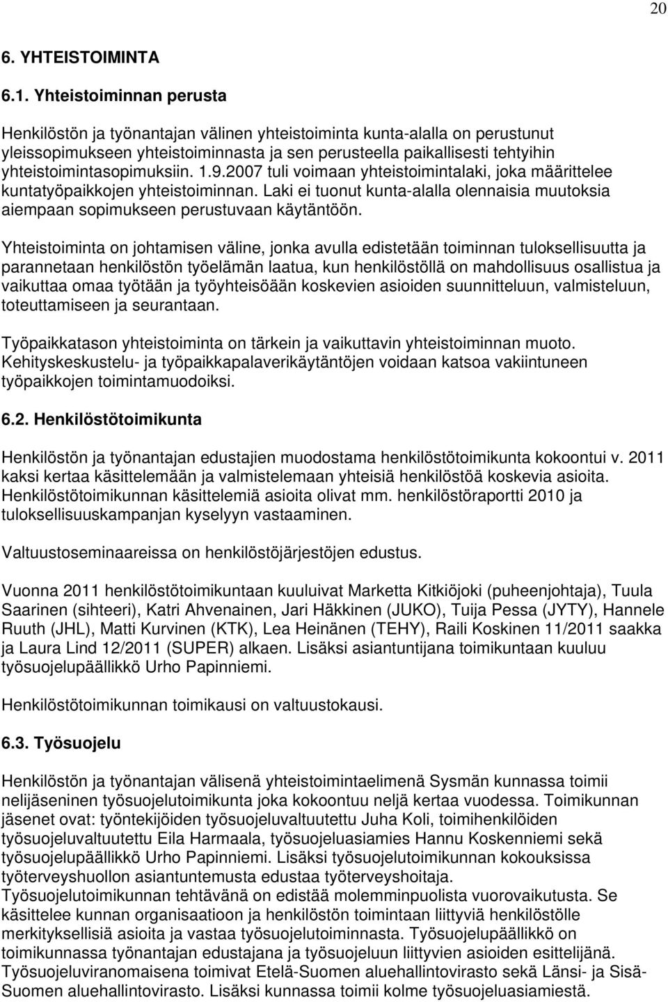 yhteistoimintasopimuksiin. 1.9.2007 tuli voimaan yhteistoimintalaki, joka määrittelee kuntatyöpaikkojen yhteistoiminnan.