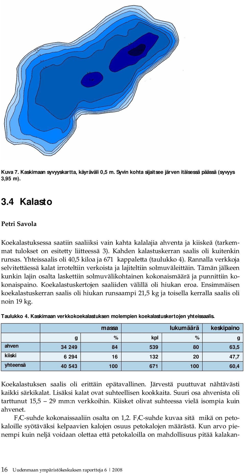 Kahden kalastuskerran saalis oli kuitenkin runsas. Yhteissaalis oli 40,5 kiloa ja 671 kappaletta (taulukko 4).