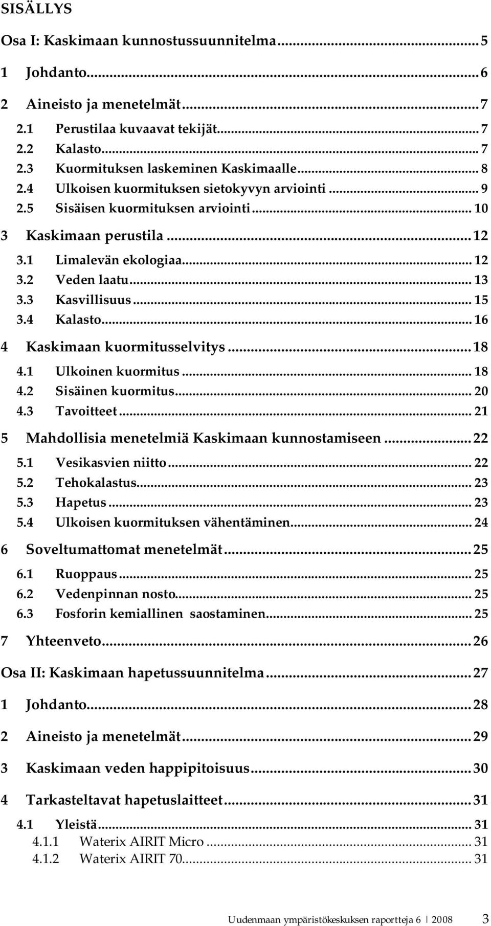 4 Kalasto... 16 4 Kaskimaan kuormitusselvitys...18 4.1 Ulkoinen kuormitus... 18 4.2 Sisäinen kuormitus... 20 4.3 Tavoitteet... 21 5 Mahdollisia menetelmiä Kaskimaan kunnostamiseen...22 5.