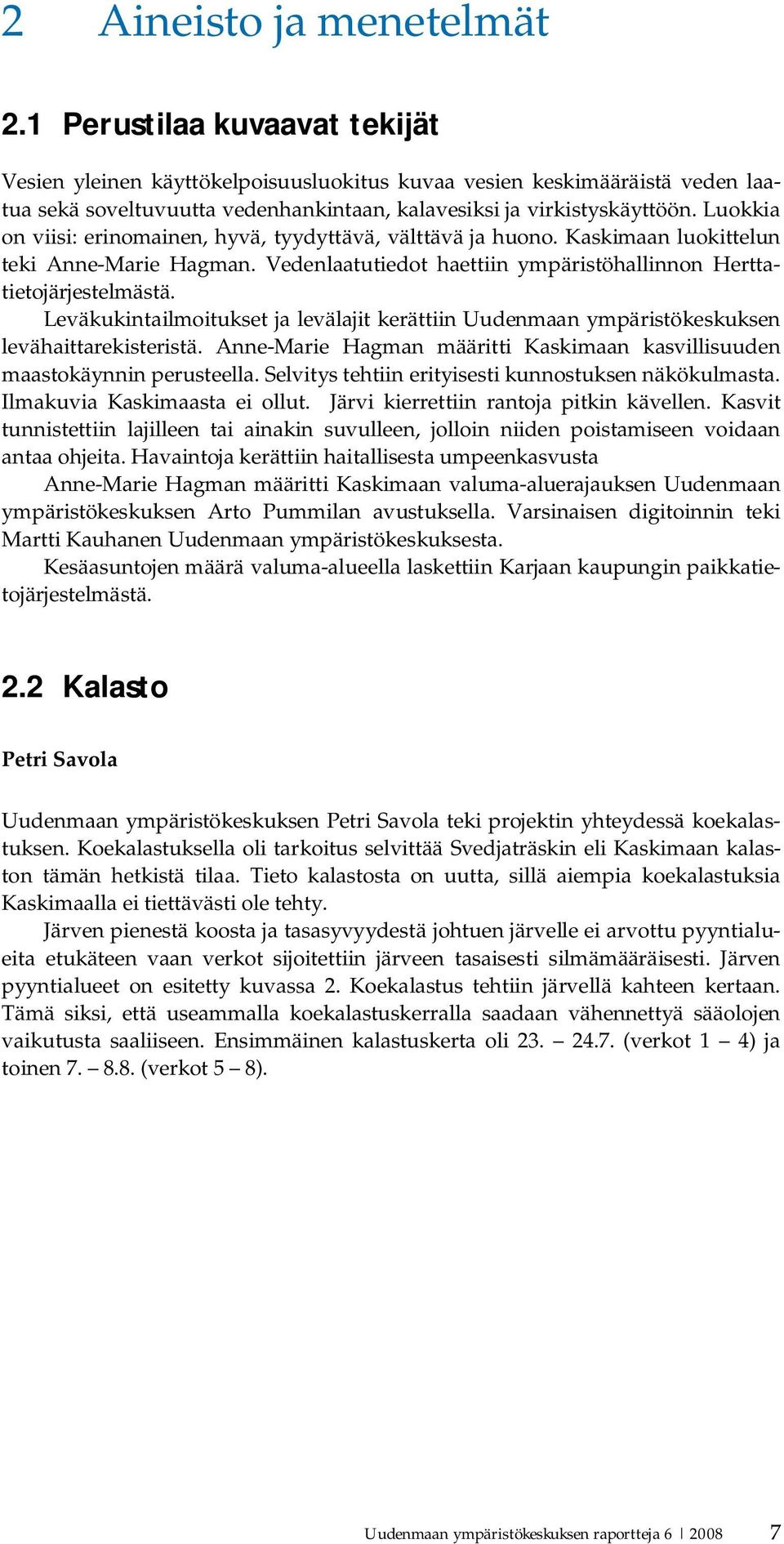 Luokkia on viisi: erinomainen, hyvä, tyydyttävä, välttävä ja huono. Kaskimaan luokittelun teki Anne Marie Hagman. Vedenlaatutiedot haettiin ympäristöhallinnon Herttatietojärjestelmästä.