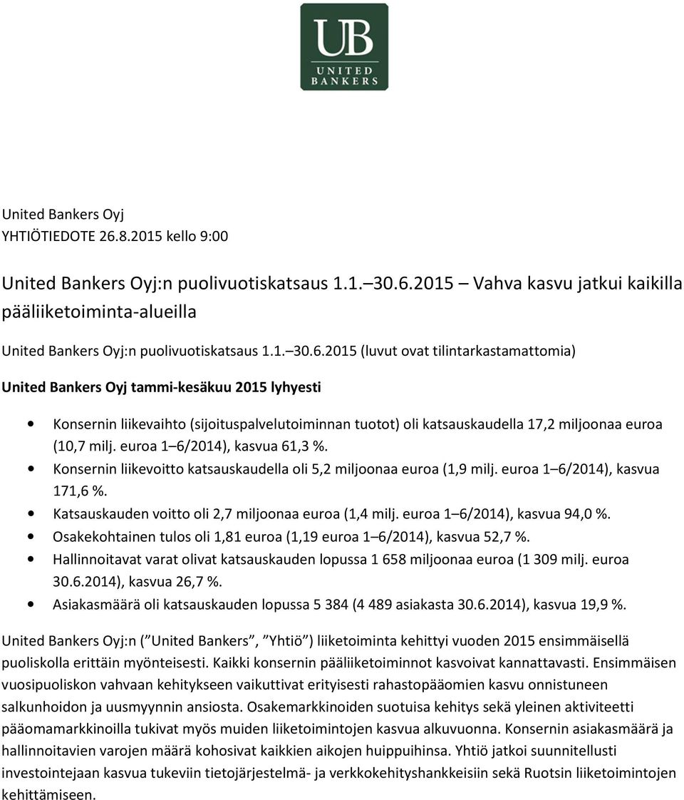 2015 (luvut ovat tilintarkastamattomia) United Bankers Oyj tammi-kesäkuu 2015 lyhyesti Konsernin liikevaihto (sijoituspalvelutoiminnan tuotot) oli katsauskaudella 17,2 miljoonaa euroa (10,7 milj.