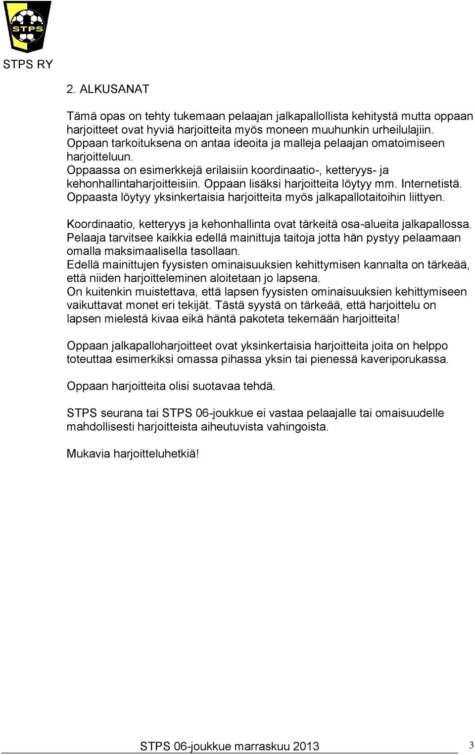 Oppaan lisäksi harjoitteita löytyy mm. Internetistä. Oppaasta löytyy yksinkertaisia harjoitteita myös jalkapallotaitoihin liittyen.