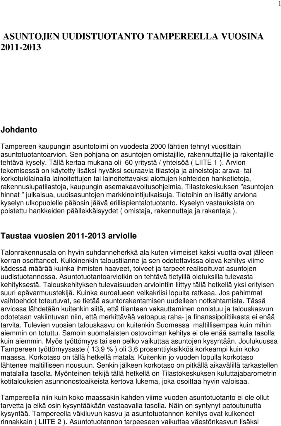 Arvion tekemisessä on käytetty lisäksi hyväksi seuraavia tilastoja ja aineistoja: arava- tai korkotukilainalla lainoitettujen tai lainoitettavaksi aiottujen kohteiden hanketietoja,