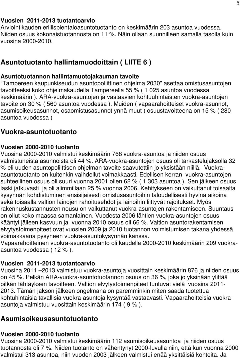 Asuntotuotanto hallintamuodoittain ( LIITE 6 ) Asuntotuotannon hallintamuotojakauman tavoite Tampereen kaupunkiseudun asuntopoliittinen ohjelma 2030 asettaa omistusasuntojen tavoitteeksi koko