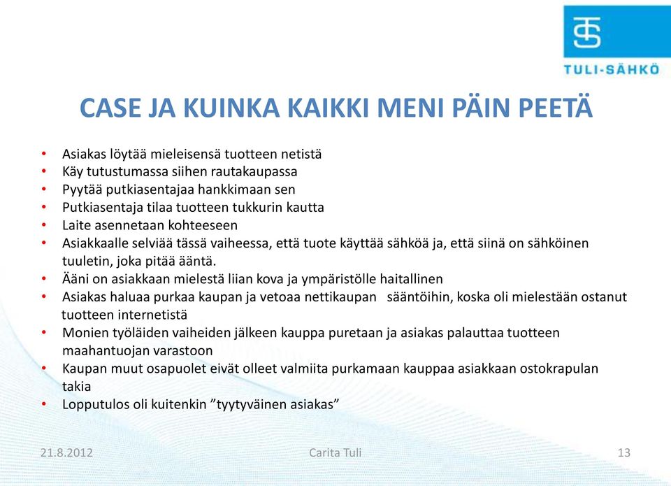Ääni on asiakkaan mielestä liian kova ja ympäristölle haitallinen Asiakas haluaa purkaa kaupan ja vetoaa nettikaupan sääntöihin, koska oli mielestään ostanut tuotteen internetistä Monien työläiden