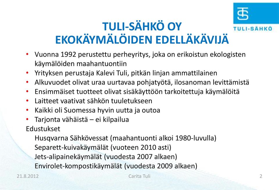 Laitteet vaativat sähkön tuuletukseen Kaikki oli Suomessa hyvin uutta ja outoa Tarjonta vähäistä ei kilpailua Edustukset Husqvarna Sähkövessat (maahantuonti alkoi