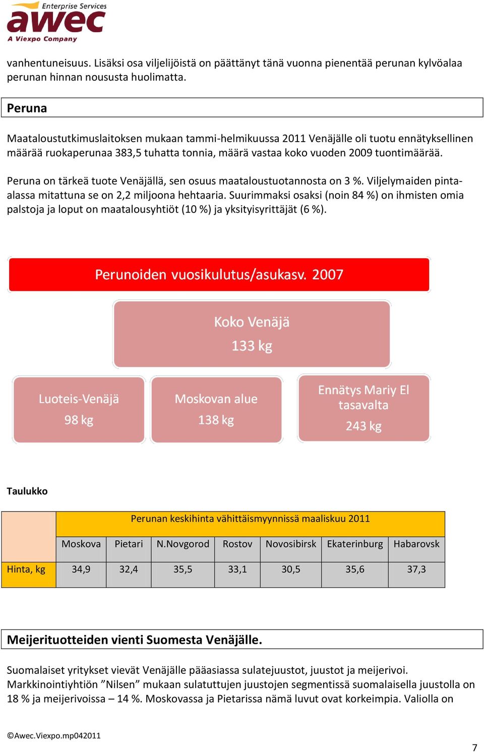 Peruna on tärkeä tuote Venäjällä, sen osuus maataloustuotannosta on 3 %. Viljelymaiden pintaalassa mitattuna se on 2,2 miljoona hehtaaria.