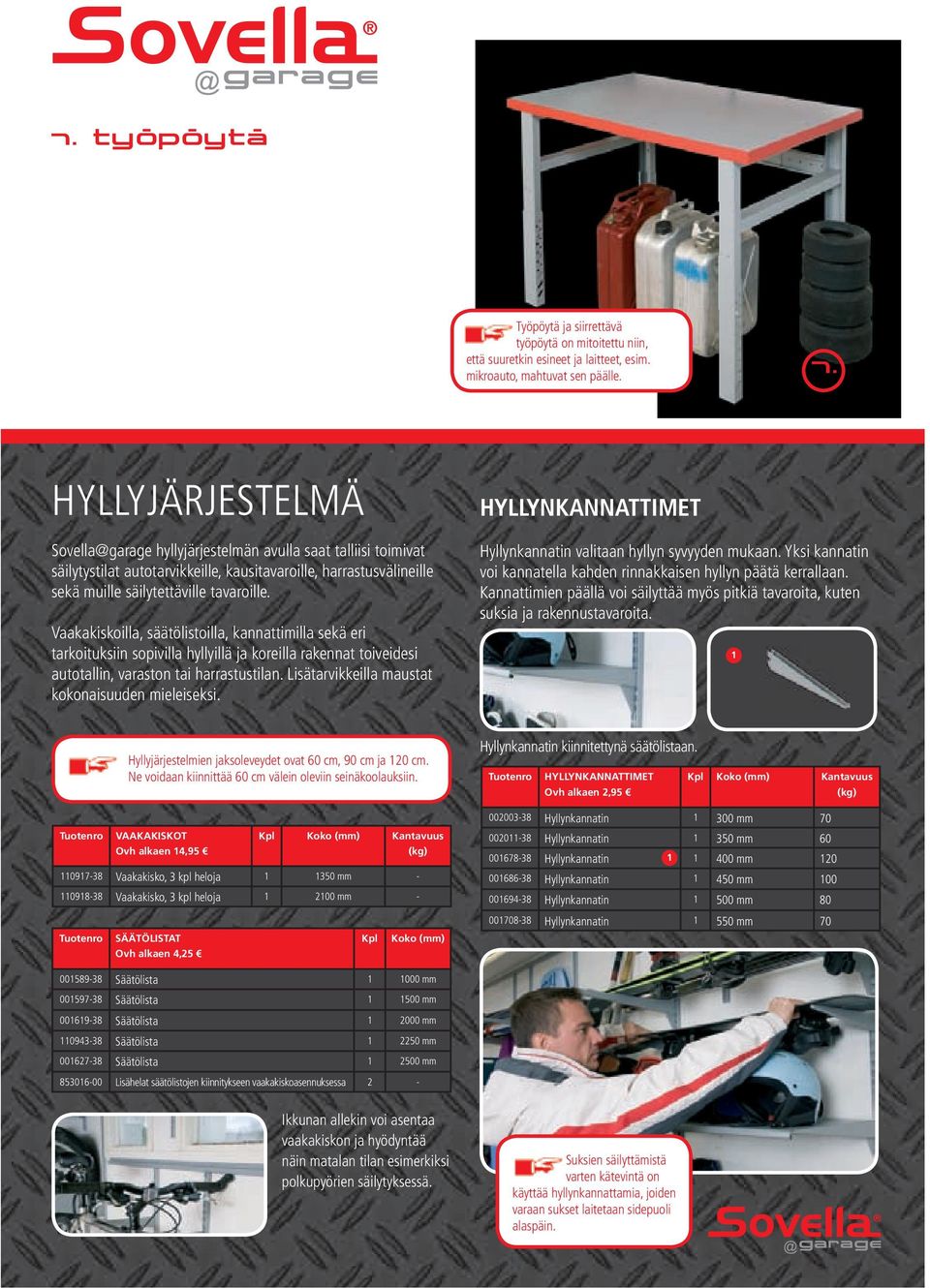 Koko: 1200 x 750 x 740-990 mm Tuotenumero: 555001 Sovella@garage työpöytä, ovh 249,- Työpöytä ja siirrettävä työpöytä on mitoitettu niin, että suuretkin esineet ja laitteet, esim.