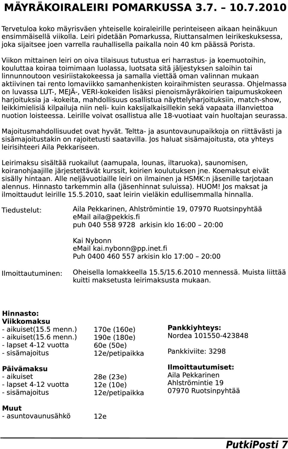 Viikon mittainen leiri on oiva tilaisuus tutustua eri harrastus- ja koemuotoihin, kouluttaa koiraa toimimaan luolassa, luotsata sitä jäljestyksen saloihin tai linnunnoutoon vesiriistakokeessa ja