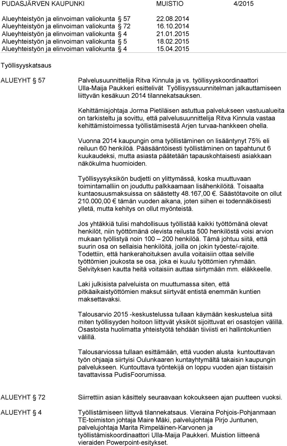 työllisyyskoordinaattori Ulla-Maija Paukkeri esittelivät Työllisyyssuunnitelman jalkauttamiseen liittyvän kesäkuun 2014 tilannekatsauksen.