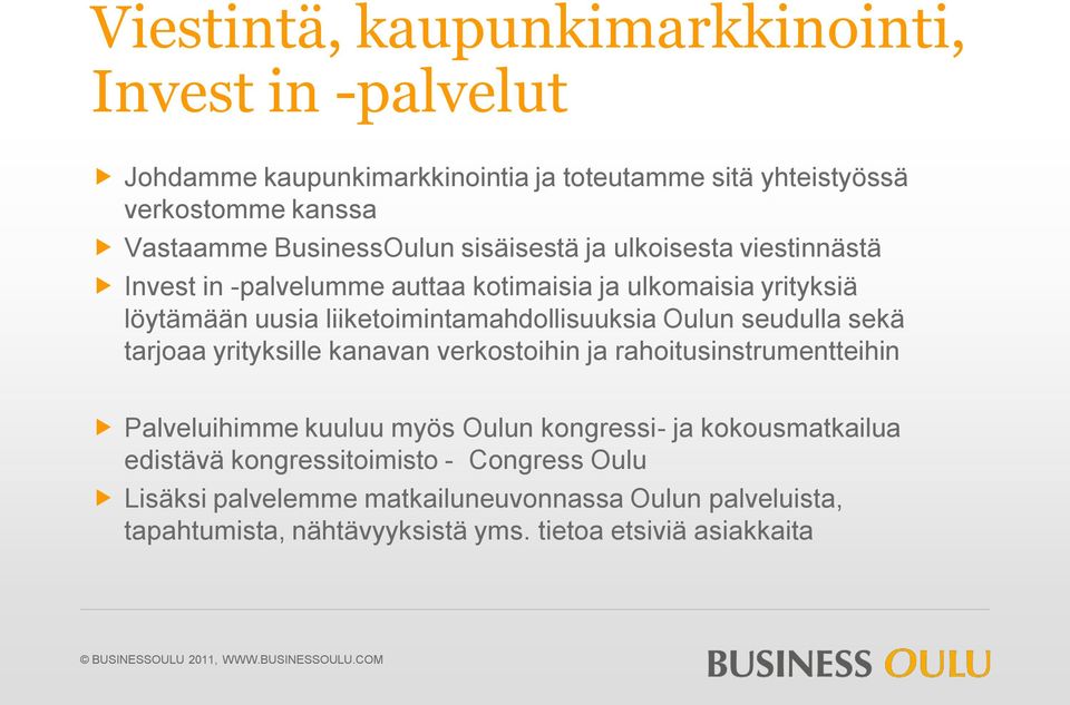 liiketoimintamahdollisuuksia Oulun seudulla sekä tarjoaa yrityksille kanavan verkostoihin ja rahoitusinstrumentteihin Palveluihimme kuuluu myös Oulun