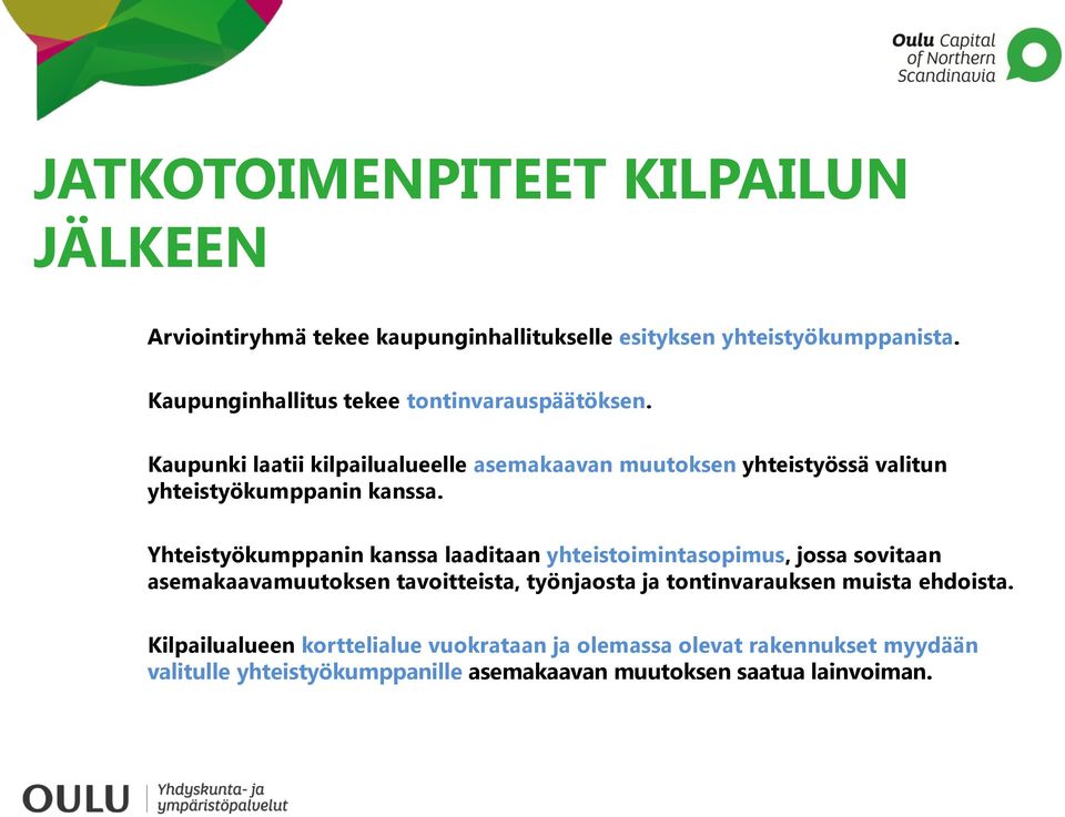 Kaupunki laatii kilpailualueelle asemakaavan muutoksen yhteistyössä valitun yhteistyökumppanin kanssa.