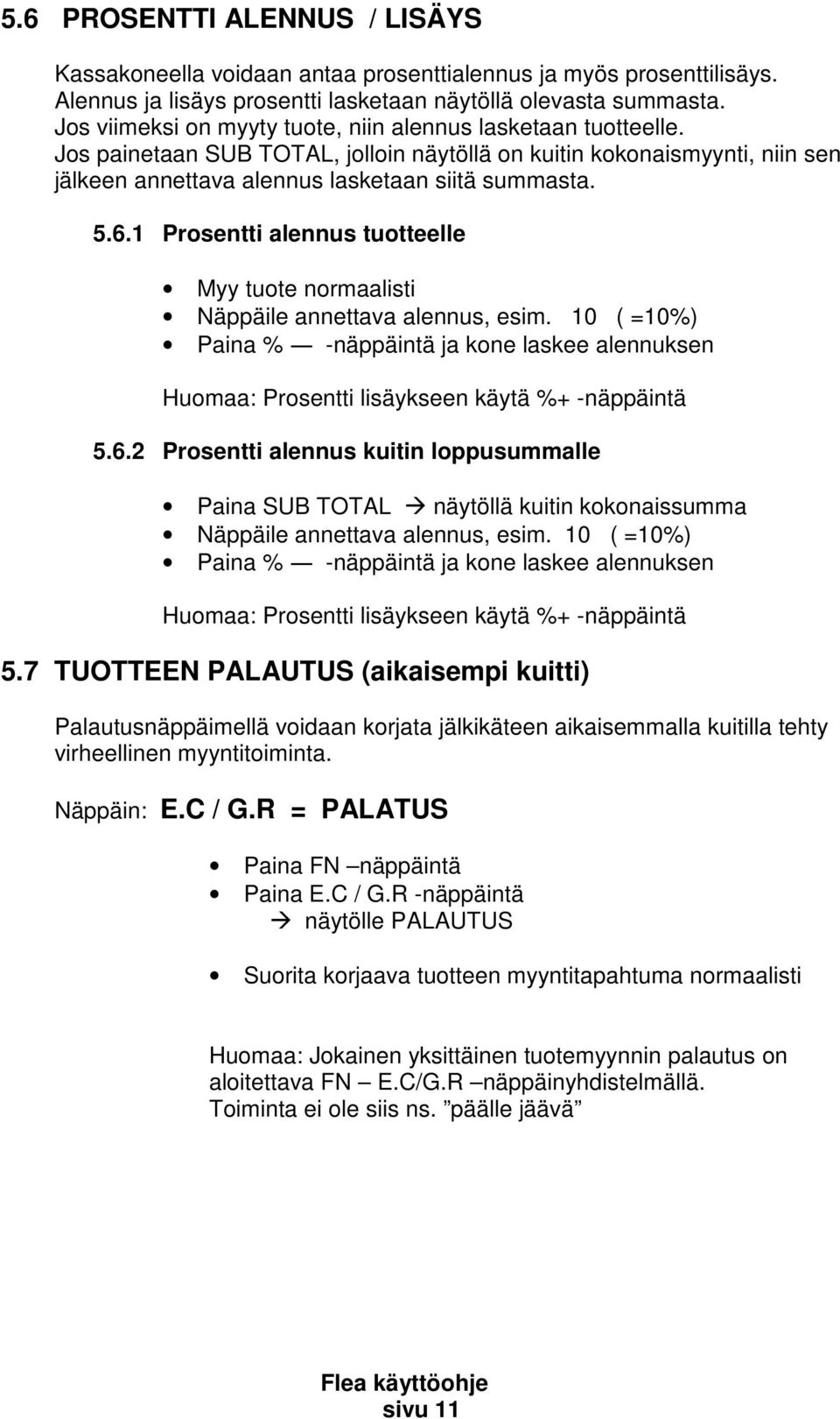 1 Prosentti alennus tuotteelle Myy tuote normaalisti Näppäile annettava alennus, esim. 10 ( =10%) Paina % -näppäintä ja kone laskee alennuksen Huomaa: Prosentti lisäykseen käytä %+ -näppäintä 5.6.