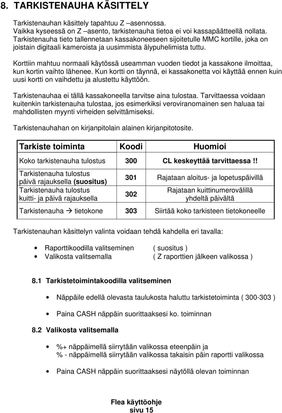 Korttiin mahtuu normaali käytössä useamman vuoden tiedot ja kassakone ilmoittaa, kun kortin vaihto lähenee.