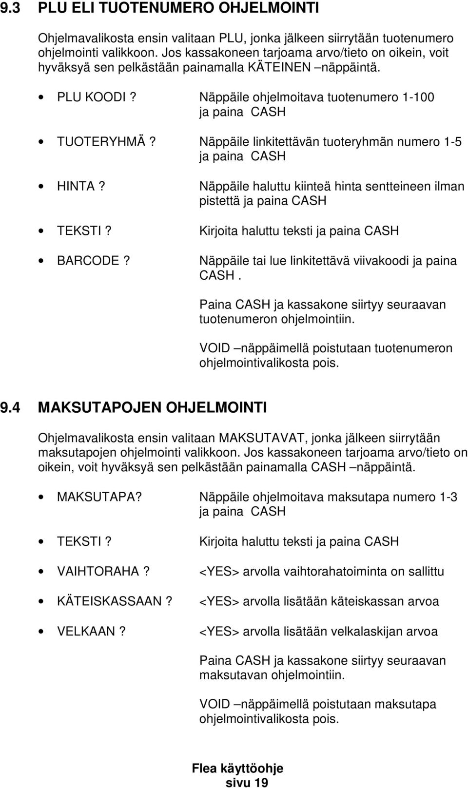 Näppäile linkitettävän tuoteryhmän numero 1-5 ja paina CASH HINTA? Näppäile haluttu kiinteä hinta sentteineen ilman pistettä ja paina CASH TEKSTI? Kirjoita haluttu teksti ja paina CASH BARCODE?