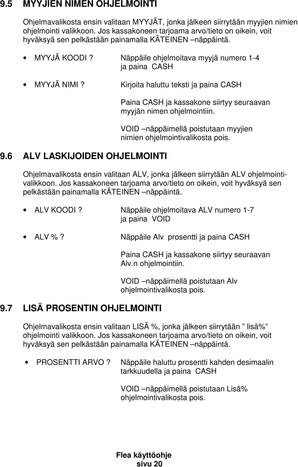 Kirjoita haluttu teksti ja paina CASH 9.6 ALV LASKIJOIDEN OHJELMOINTI Paina CASH ja kassakone siirtyy seuraavan myyjän nimen ohjelmointiin.