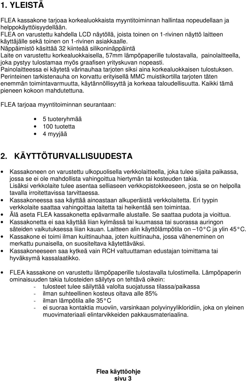 Näppäimistö käsittää 32 kiinteää silikoninäppäintä Laite on varustettu korkealuokkaisella, 57mm lämpöpaperille tulostavalla, painolaitteella, joka pystyy tulostamaa myös graafisen yrityskuvan