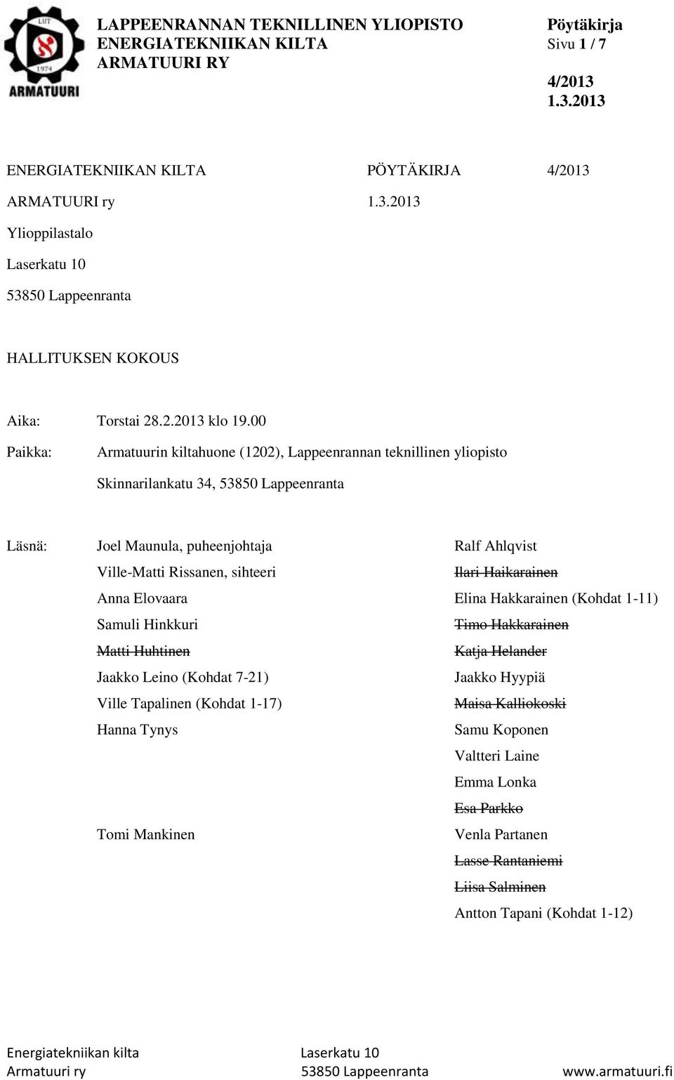 Anna Elovaara Samuli Hinkkuri Matti Huhtinen Jaakko Leino (Kohdat 7-21) Ville Tapalinen (Kohdat 1-17) Hanna Tynys Tomi Mankinen Ralf Ahlqvist Ilari Haikarainen Elina Hakkarainen