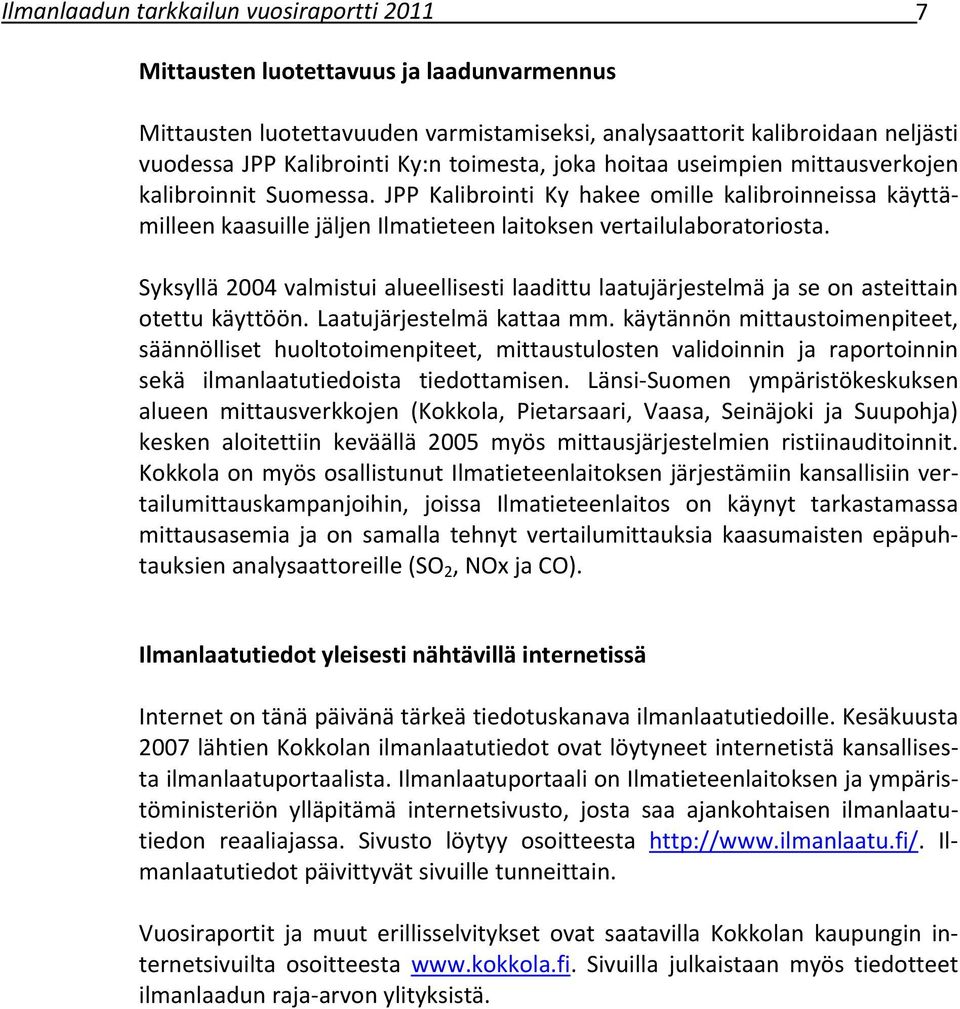 Syksyllä 2004 valmistui alueellisesti laadittu laatujärjestelmä ja se on asteittain otettu käyttöön. Laatujärjestelmä kattaa mm.