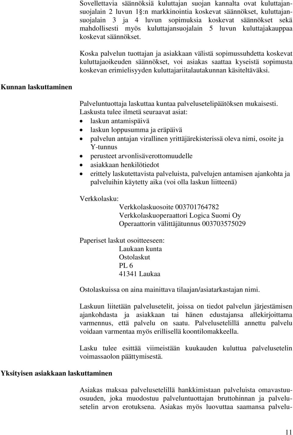 Koska palvelun tuottajan ja asiakkaan välistä sopimussuhdetta koskevat kuluttajaoikeuden säännökset, voi asiakas saattaa kyseistä sopimusta koskevan erimielisyyden kuluttajariitalautakunnan