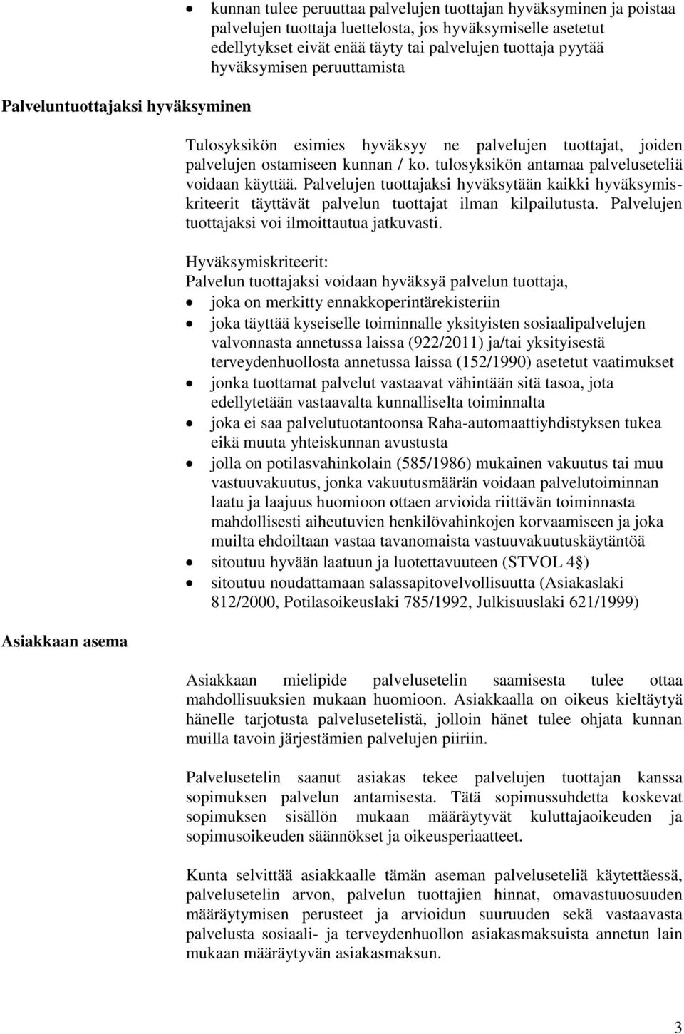 tulosyksikön antamaa palveluseteliä voidaan käyttää. Palvelujen tuottajaksi hyväksytään kaikki hyväksymiskriteerit täyttävät palvelun tuottajat ilman kilpailutusta.