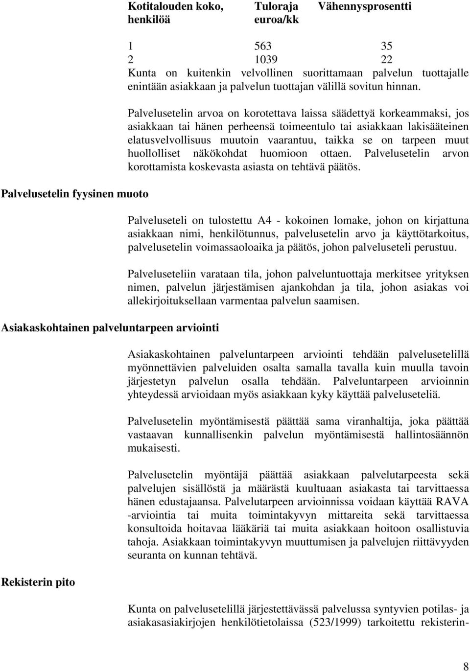 Palvelusetelin arvoa on korotettava laissa säädettyä korkeammaksi, jos asiakkaan tai hänen perheensä toimeentulo tai asiakkaan lakisääteinen elatusvelvollisuus muutoin vaarantuu, taikka se on tarpeen