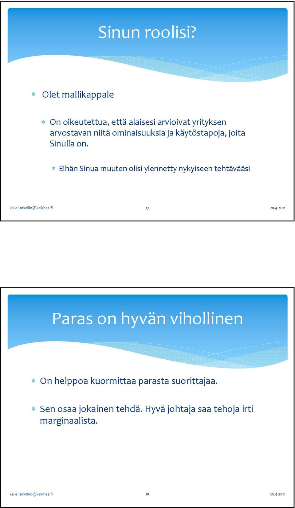 ja käytöstapoja, joita Sinulla on. Eihän Sinua muuten olisi ylennetty nykyiseen tehtävääsi kalle.