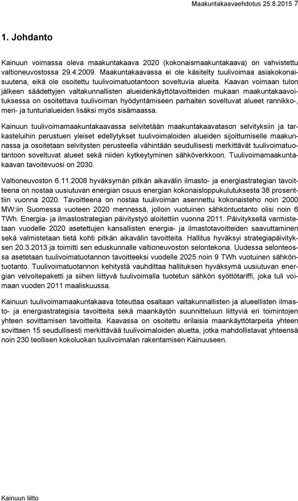 Kaavan voimaan tulon jälkeen säädettyjen valtakunnallisten alueidenkäyttötavoitteiden mukaan maakuntakaavoituksessa on osoitettava tuulivoiman hyödyntämiseen parhaiten soveltuvat alueet rannikko-,