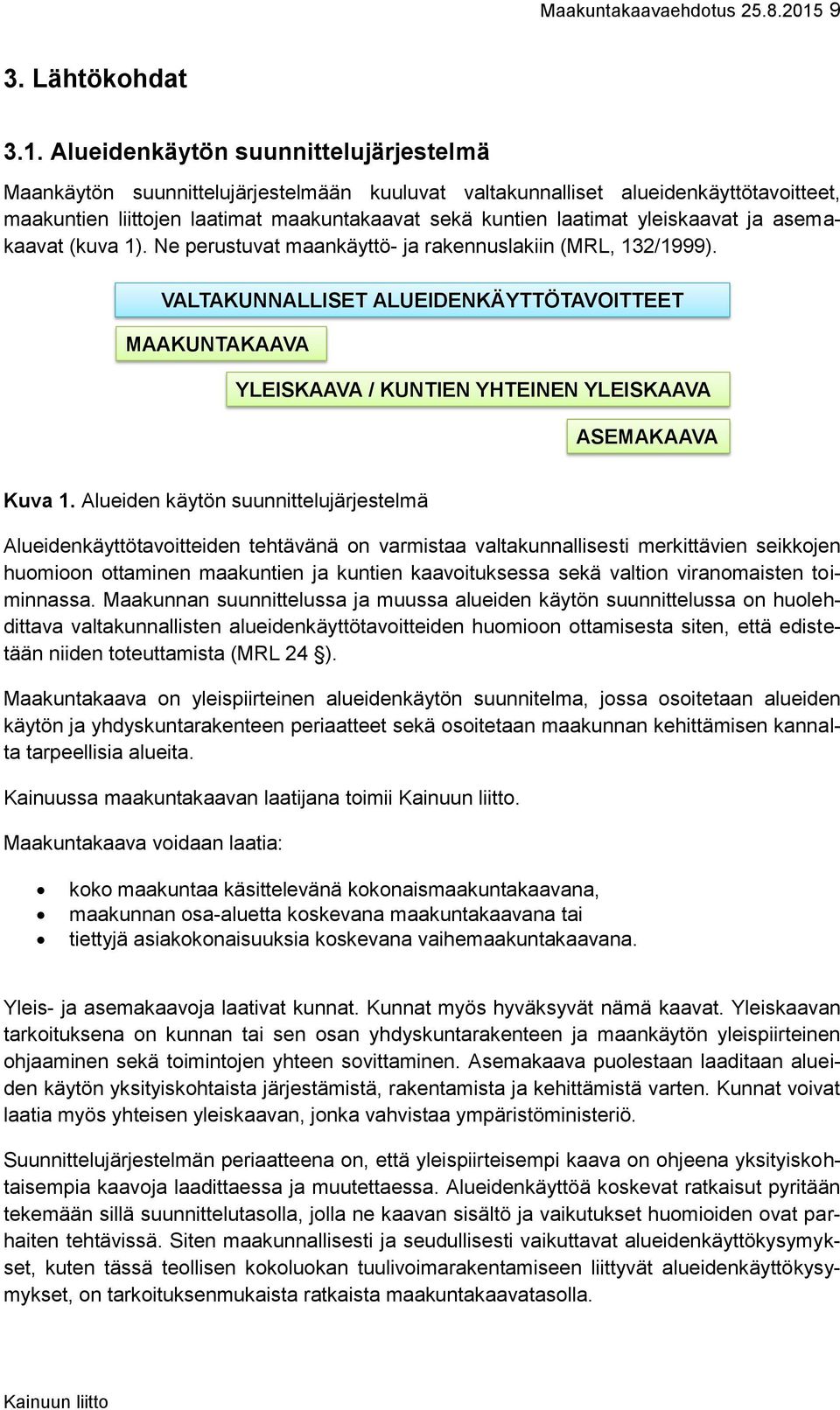 Alueidenkäytön suunnittelujärjestelmä Maankäytön suunnittelujärjestelmään kuuluvat valtakunnalliset alueidenkäyttötavoitteet, maakuntien liittojen laatimat maakuntakaavat sekä kuntien laatimat