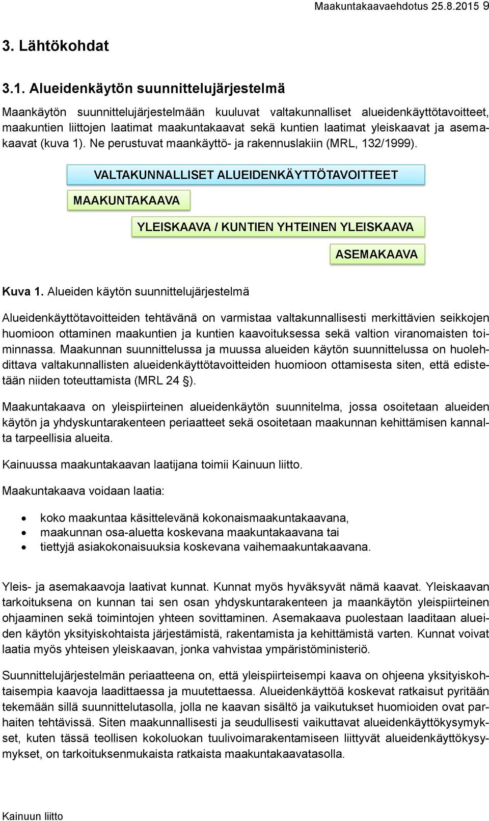 Alueidenkäytön suunnittelujärjestelmä Maankäytön suunnittelujärjestelmään kuuluvat valtakunnalliset alueidenkäyttötavoitteet, maakuntien liittojen laatimat maakuntakaavat sekä kuntien laatimat