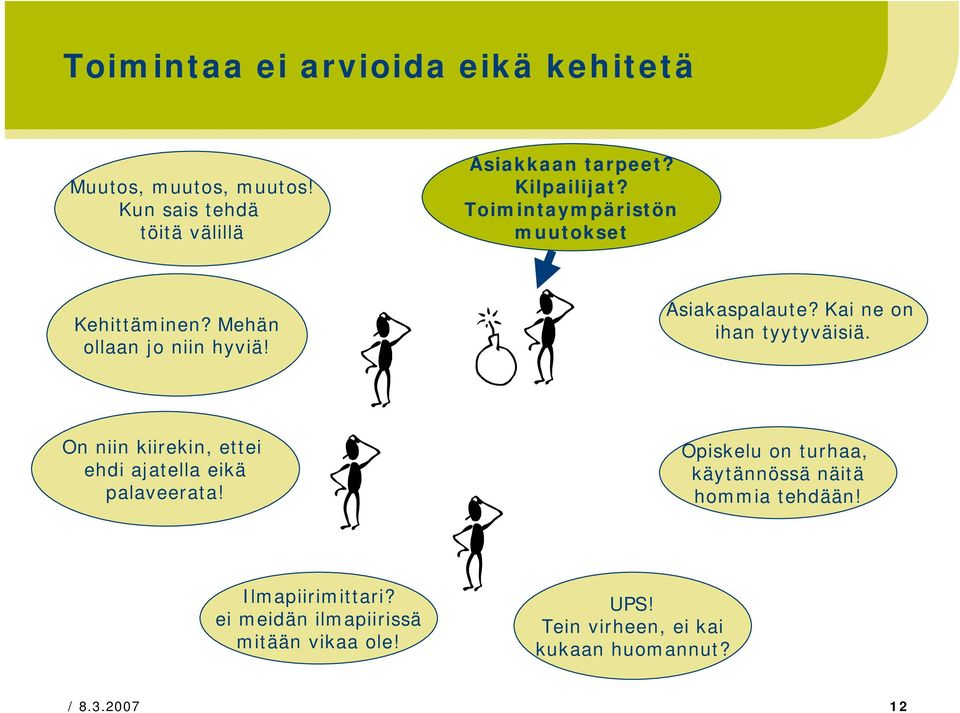 Kai ne on ihan tyytyväisiä. On niin kiirekin, ettei ehdi ajatella eikä palaveerata!
