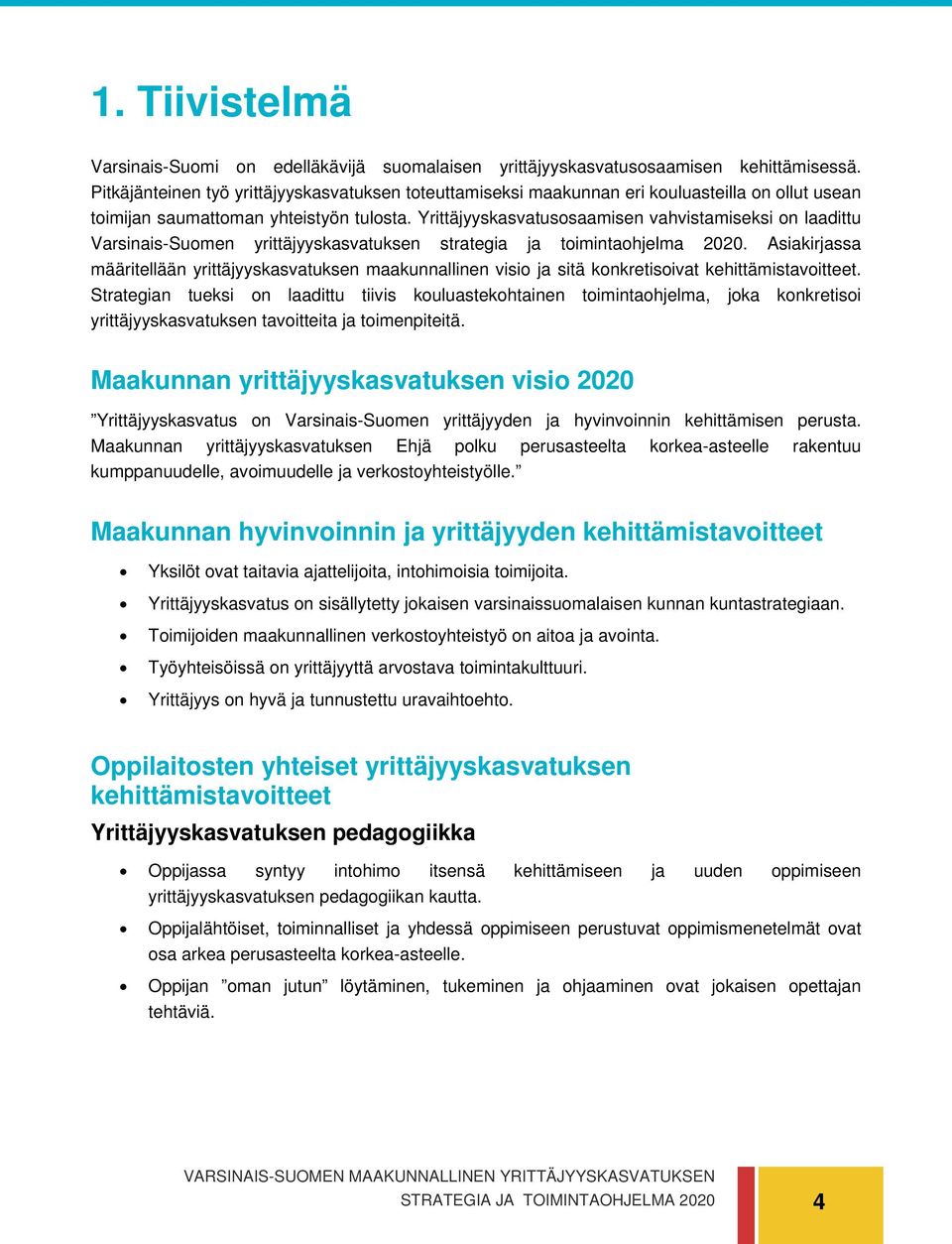 Yrittäjyyskasvatusosaamisen vahvistamiseksi on laadittu Varsinais-Suomen yrittäjyyskasvatuksen strategia ja toimintaohjelma 2020.