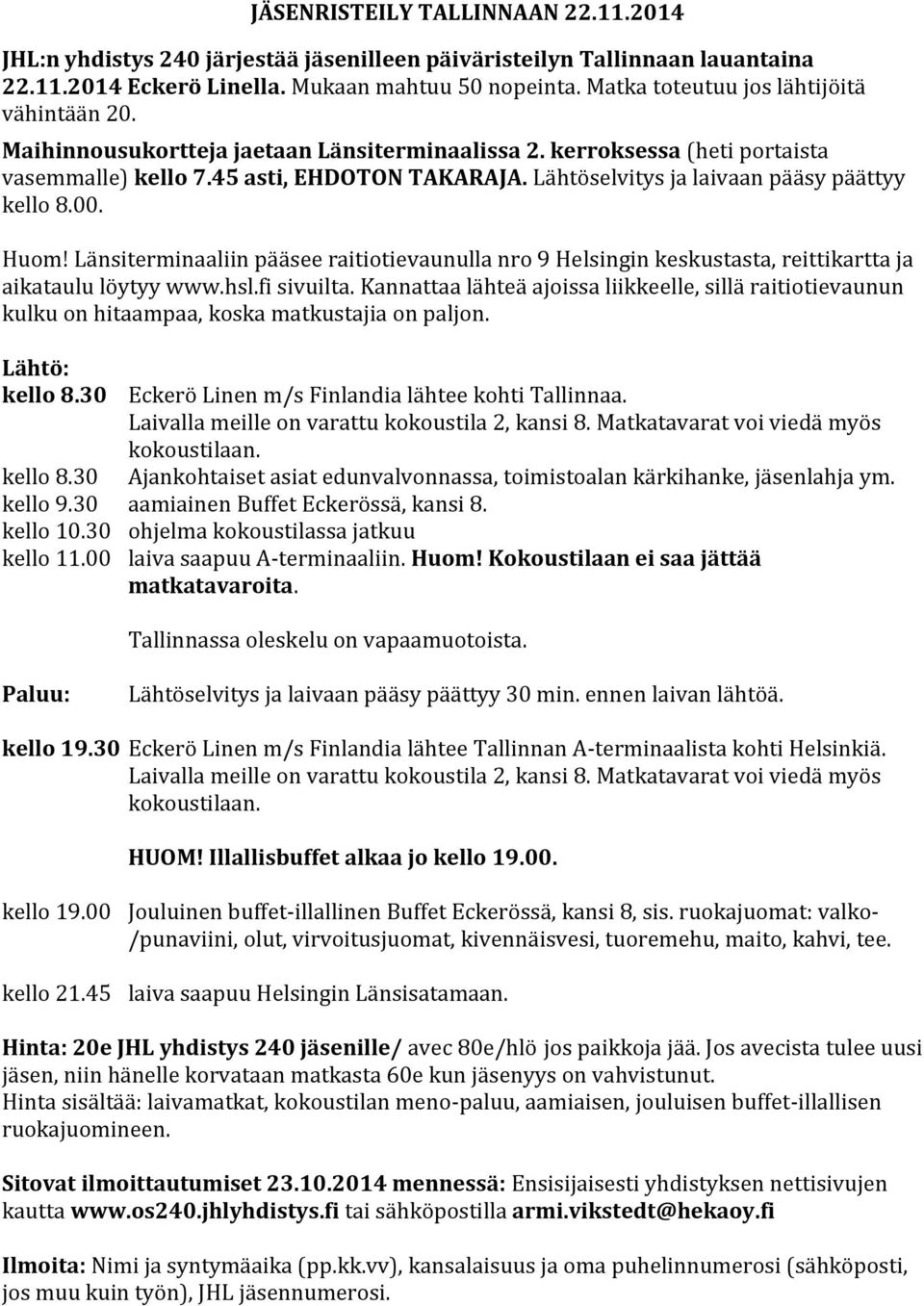 Lähtöselvitys ja laivaan pääsy päättyy kello 8.00. Huom! Länsiterminaaliin pääsee raitiotievaunulla nro 9 Helsingin keskustasta, reittikartta ja aikataulu löytyy www.hsl.fi sivuilta.