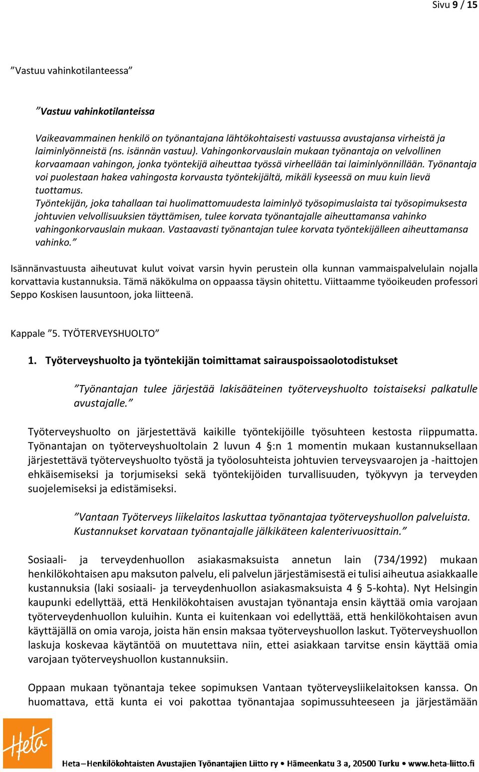 Työnantaja voi puolestaan hakea vahingosta korvausta työntekijältä, mikäli kyseessä on muu kuin lievä tuottamus.