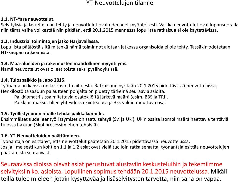 Lopullista päätöstä siitä mitenkä nämä toiminnot aiotaan jatkossa organisoida ei ole tehty. Tässäkin odotetaan NT-kaupan ratkeamista. 1.3. Maa-alueiden ja rakennusten mahdollinen myynti yms.