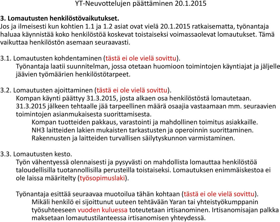 Työnantaja laatii suunnitelman, jossa otetaan huomioon toimintojen käyntiajat ja jäljelle jäävien työmäärien henkilöstötarpeet. 3.2. Lomautusten ajoittaminen (tästä ei ole vielä sovittu).