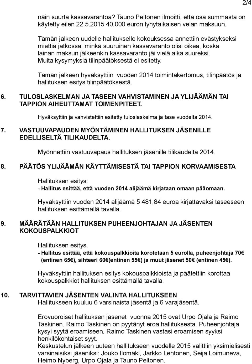 Muita kysymyksiä tilinpäätöksestä ei esitetty. Tämän jälkeen hyväksyttiin vuoden 2014 toimintakertomus, tilinpäätös ja hallituksen esitys tilinpäätöksestä. 6.