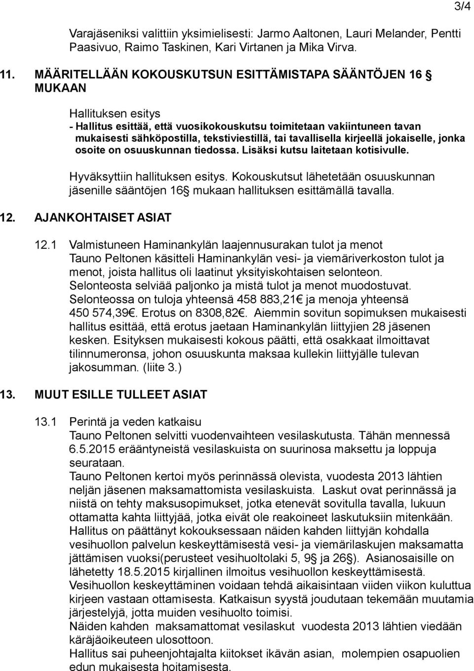 tavallisella kirjeellä jokaiselle, jonka osoite on osuuskunnan tiedossa. Lisäksi kutsu laitetaan kotisivulle. Hyväksyttiin hallituksen esitys.