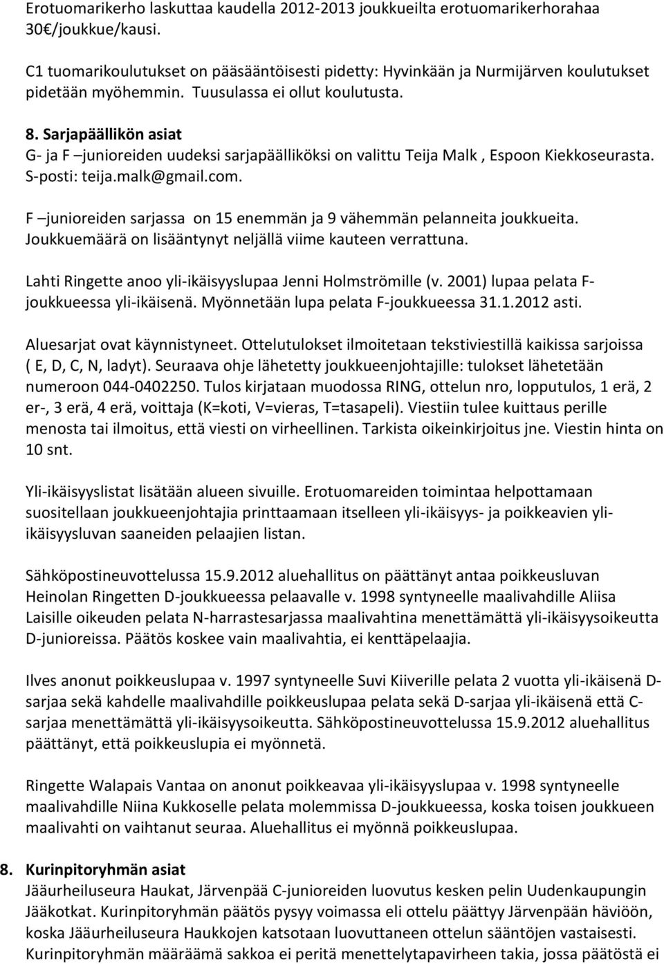 Sarjapäällikön asiat G- ja F junioreiden uudeksi sarjapäälliköksi on valittu Teija Malk, Espoon Kiekkoseurasta. S-posti: teija.malk@gmail.com.