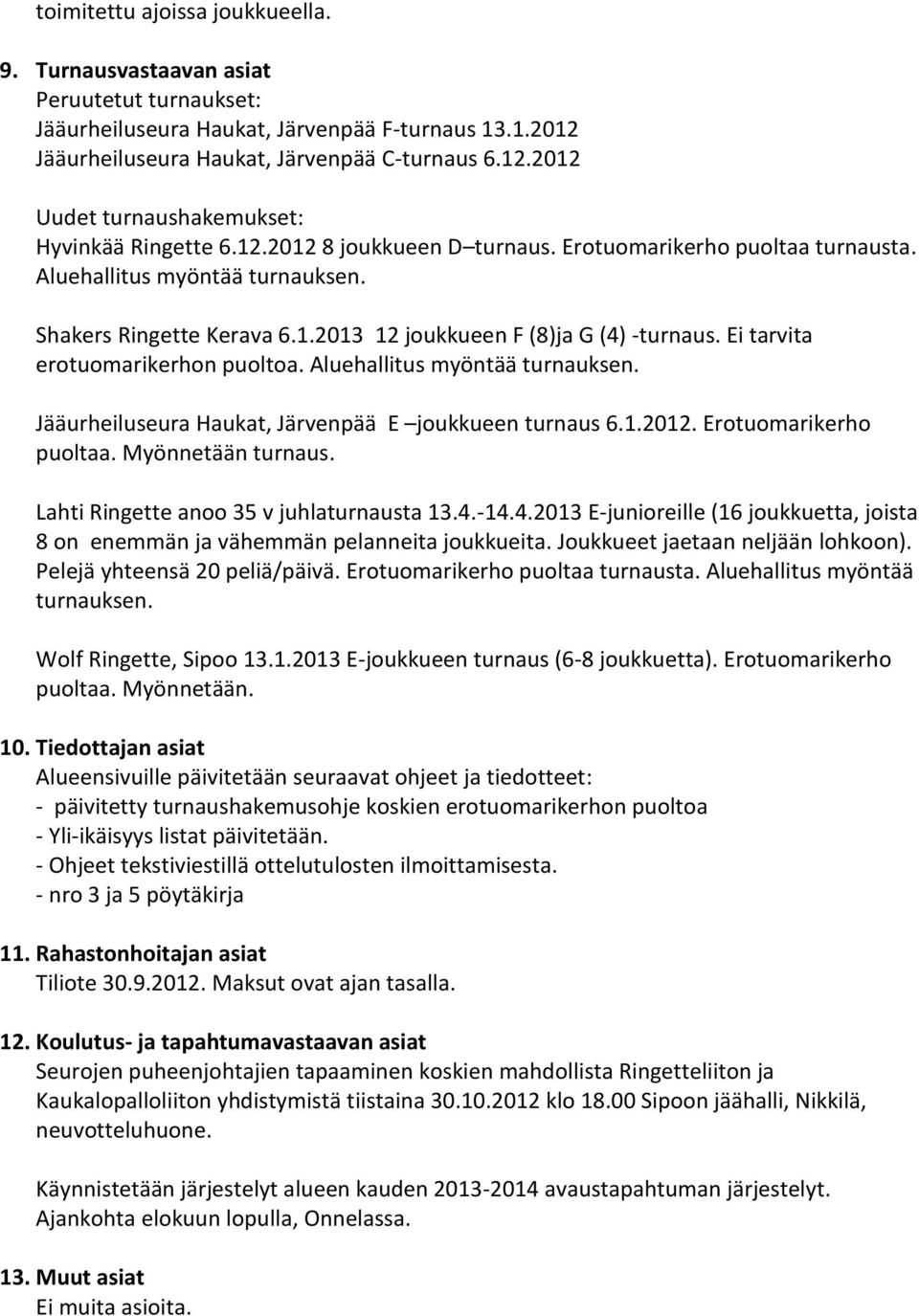 Ei tarvita erotuomarikerhon puoltoa. Aluehallitus myöntää turnauksen. Jääurheiluseura Haukat, Järvenpää E joukkueen turnaus 6.1.2012. Erotuomarikerho puoltaa. Myönnetään turnaus.