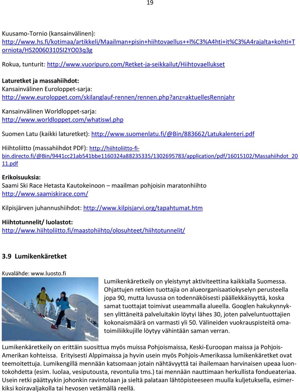anz=aktuellesrennjahr Kansainvälinen Worldloppet-sarja: http://www.worldloppet.com/whatiswl.php Suomen Latu (kaikki laturetket): http://www.suomenlatu.fi/@bin/883662/latukalenteri.