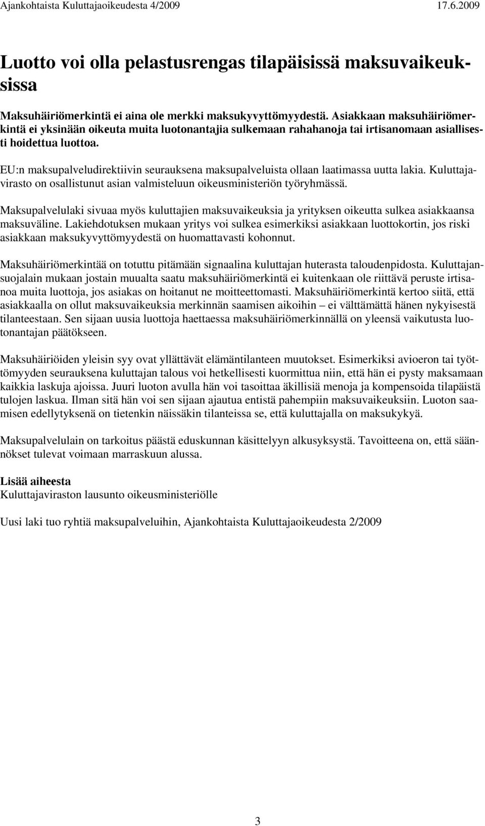 EU:n maksupalveludirektiivin seurauksena maksupalveluista ollaan laatimassa uutta lakia. Kuluttajavirasto on osallistunut asian valmisteluun oikeusministeriön työryhmässä.