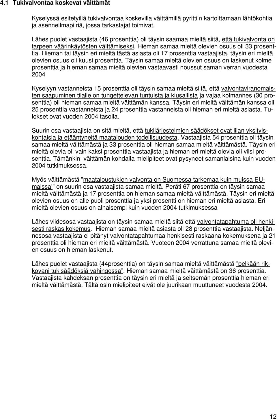 Hieman tai täysin eri mieltä tästä asiasta oli 17 prosenttia vastaajista, täysin eri mieltä olevien osuus oli kuusi prosenttia.