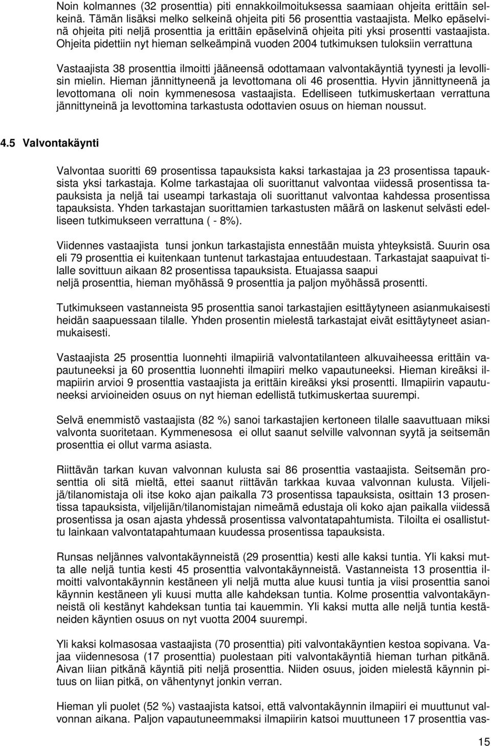 Ohjeita pidettiin nyt hieman selkeämpinä vuoden tutkimuksen tuloksiin verrattuna Vastaajista 38 prosenttia ilmoitti jääneensä odottamaan valvontakäyntiä tyynesti ja levollisin mielin.