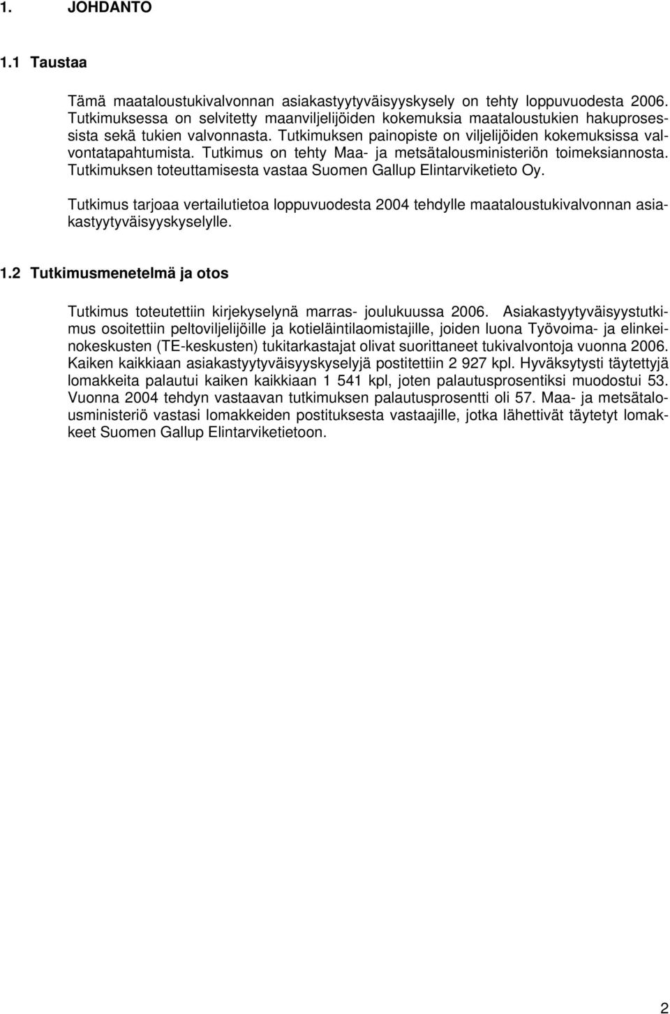 Tutkimus on tehty Maa- ja metsätalousministeriön toimeksiannosta. Tutkimuksen toteuttamisesta vastaa Suomen Gallup Elintarviketieto Oy.