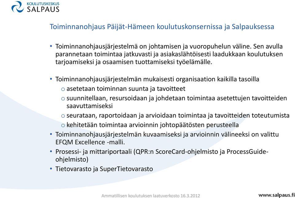 Toiminnanohjausjärjestelmän mukaisesti organisaation kaikilla tasoilla o asetetaan toiminnan suunta ja tavoitteet o suunnitellaan, resursoidaan ja johdetaan toimintaa asetettujen tavoitteiden