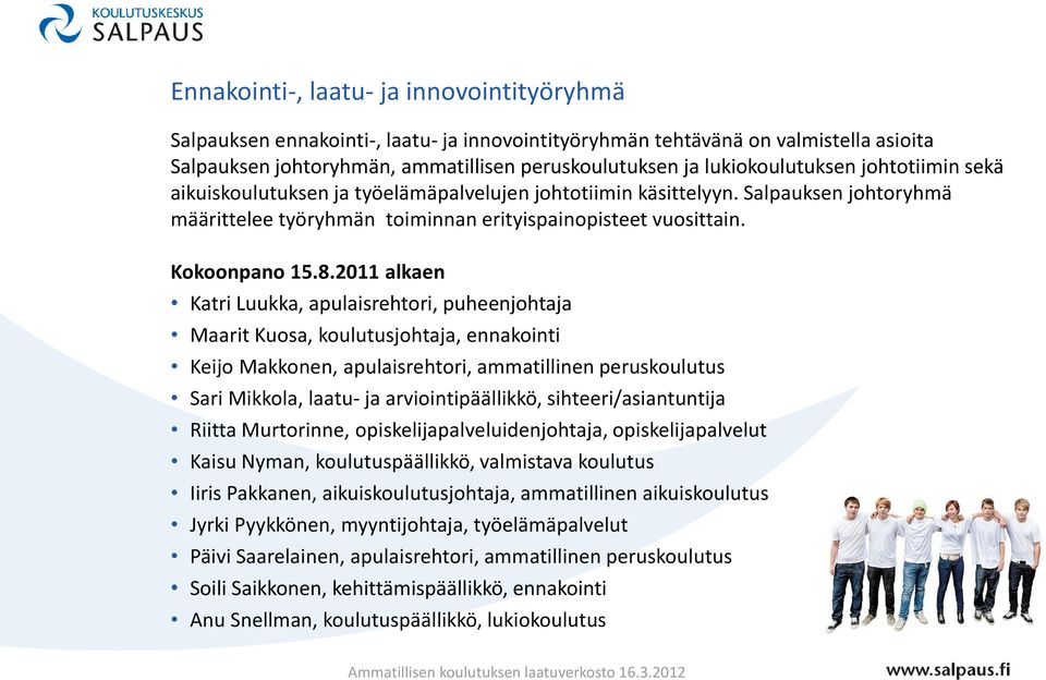 8.2011 alkaen Katri Luukka, apulaisrehtori, puheenjohtaja Maarit Kuosa, koulutusjohtaja, ennakointi Keijo Makkonen, apulaisrehtori, ammatillinen peruskoulutus Sari Mikkola, laatu- ja